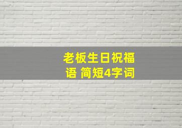 老板生日祝福语 简短4字词